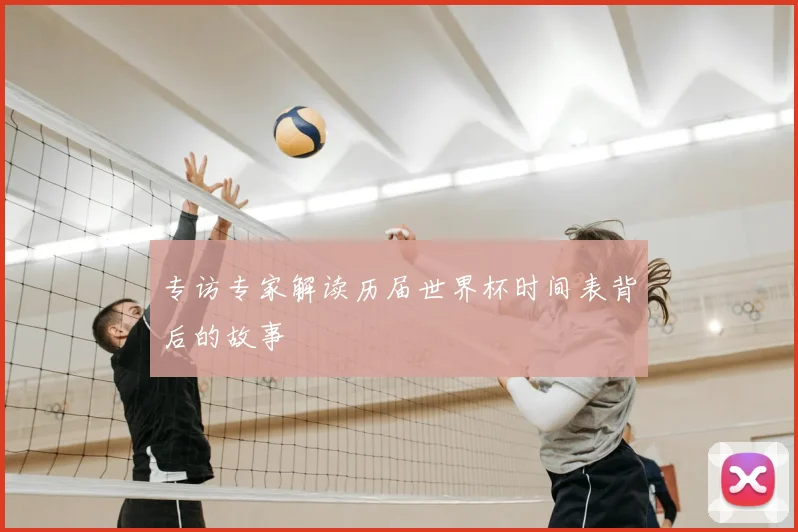 专访专家解读历届世界杯时间表背后的故事